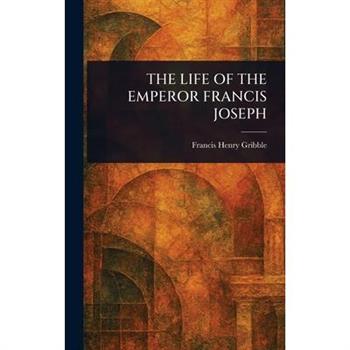 The Life of the Emperor Francis Joseph