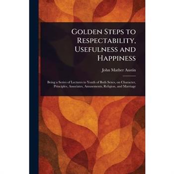 Golden Steps to Respectability, Usefulness and Happiness