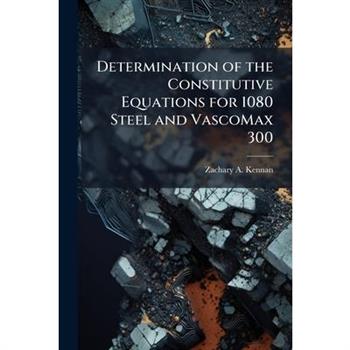 Determination of the Constitutive Equations for 1080 Steel and VascoMax 300