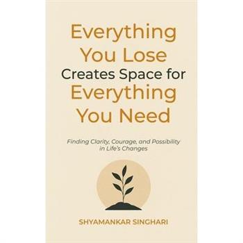Everything You Lose Creates Space for Everything You Need