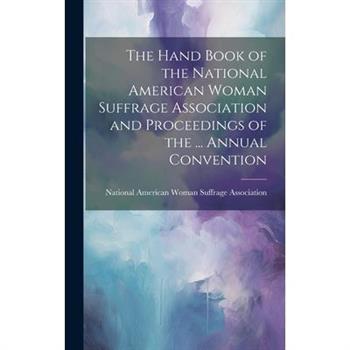 The Hand Book of the National American Woman Suffrage Association and Proceedings of the ... Annual Convention