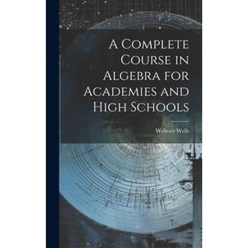 A Complete Course in Algebra for Academies and High Schools