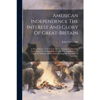 American Independence The Interest And Glory Of Great-britain