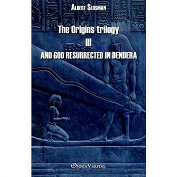 The Origins trilogy III - And god resurrected in Dendera
