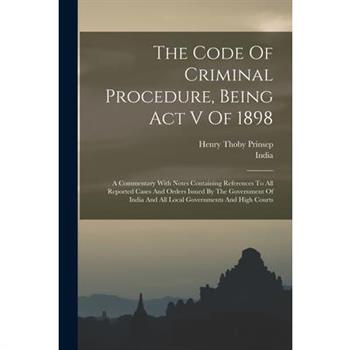 The Code Of Criminal Procedure, Being Act V Of 1898