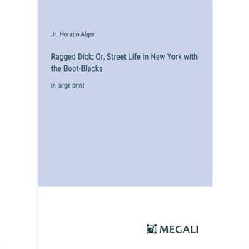 Ragged Dick; Or, Street Life in New York with the Boot-Blacks