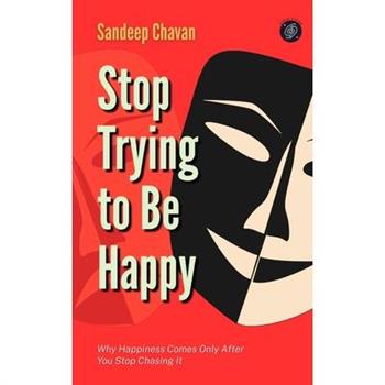 Stop Trying to Be Happy