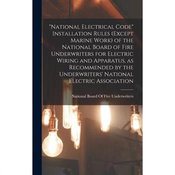 National Electrical Code Installation Rules (except Marine Work) of the National Board of Fire Underwriters for Electric Wiring and Apparatus, as Recommended by the Underwriters’ National Electric Ass