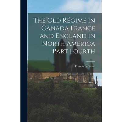 The Old R矇gime in Canada France and England in North America Part Fourth
