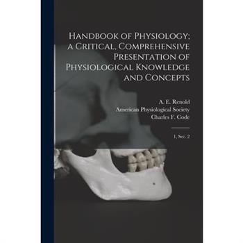 Handbook of Physiology; a Critical, Comprehensive Presentation of Physiological Knowledge and Concepts