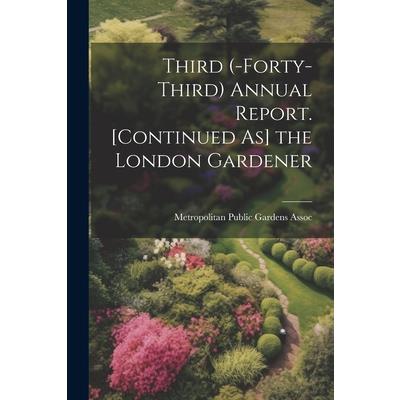 Third (-Forty-Third) Annual Report. [Continued As] the London Gardener