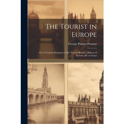 The Tourist in Europe; or, A Concise Summary of the Various Routes, Objects of Interest, &c in Great