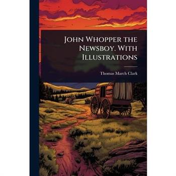 John Whopper the Newsboy. With Illustrations