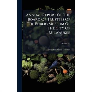 Annual Report Of The Board Of Trustees Of The Public Museum Of The City Of Milwaukee