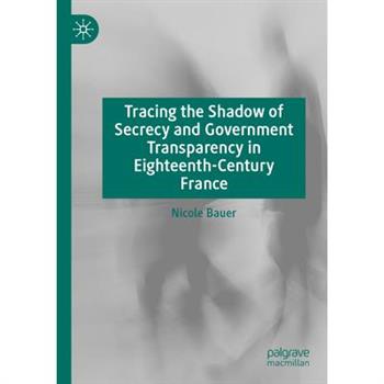 Tracing the Shadow of Secrecy and Government Transparency in Eighteenth-Century France