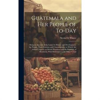 Guatemala and her People of To-day