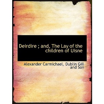 Deirdire; And, the Lay of the Children of Uisne