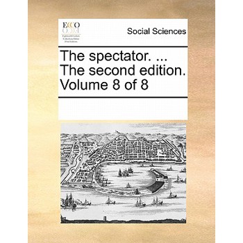 The Spectator. ... the Second Edition. Volume 8 of 8