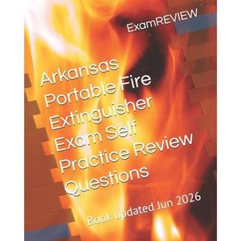 Arkansas Portable Fire Extinguisher Exam Self Practice Review Questions