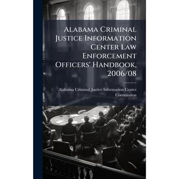 Alabama Criminal Justice Information Center Law Enforcement Officers' Handbook, 2006/08
