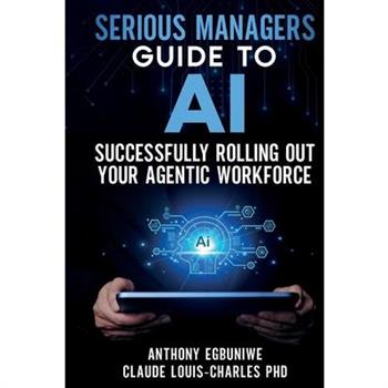 Serious Managers' Guide to Successfully Rolling Out Your Agentic Workforce