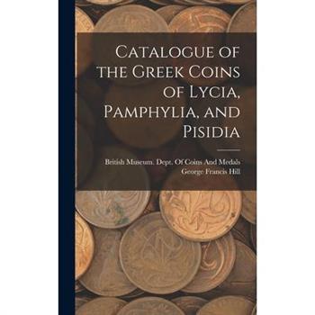 Catalogue of the Greek Coins of Lycia, Pamphylia, and Pisidia