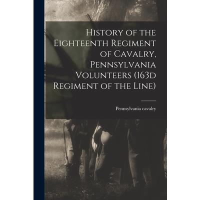History of the Eighteenth Regiment of Cavalry, Pennsylvania Volunteers (163d Regiment of the Line)
