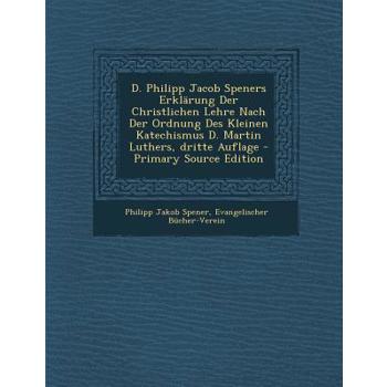 D. Philipp Jacob Speners Erklarung Der Christlichen Lehre Nach Der Ordnung Des Kleinen Katechismus D. Martin Luthers, Dritte Auflage