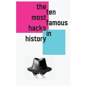 The 10 Most Famous Hacks in History (Hardcover Edition)