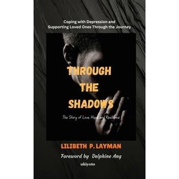 Through the Shadows Coping with Depression and Supporting Loved Ones Through the Journey