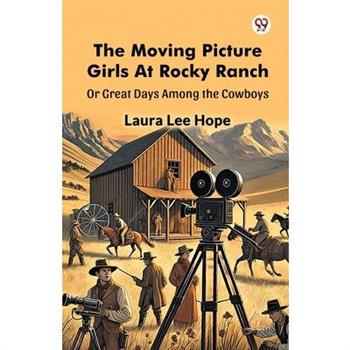 The Moving Picture Girls At Rocky Ranch Or Great Days Among the Cowboys