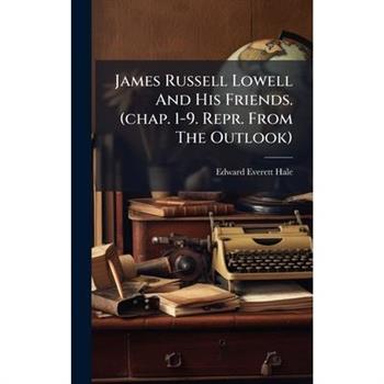 James Russell Lowell And His Friends. (chap. 1-9. Repr. From The Outlook)