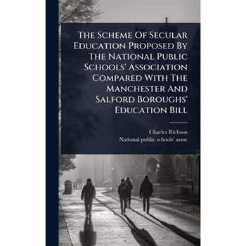 The Scheme Of Secular Education Proposed By The National Public Schools’ Association Compared With The Manchester And Salford Boroughs’ Education Bill