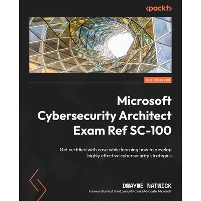 Microsoft Cybersecurity Architect Exam Ref SC-100