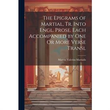 The Epigrams of Martial, Tr. Into Engl. Prose. Each Accompanied by One Or More Verse Transl
