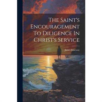 The Saint's Encouragement To Diligence In Christ's Service