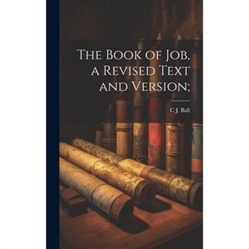 The Book of Job, a Revised Text and Version;