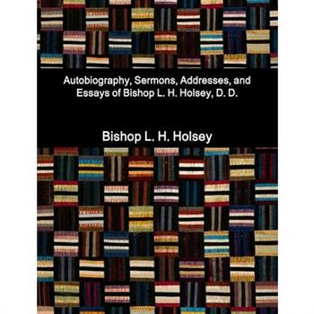 Autobiography, Sermons, Addresses, and Essays of Bishop L. H. Holsey, D. D.