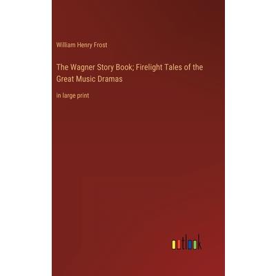 The Wagner Story Book; Firelight Tales of the Great Music Dramas