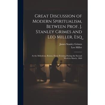 Great Discussion of Modern Spiritualism, Between Prof. J. Stanley Grimes and Leo Miller, Esq