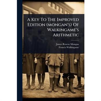 A Key To The Improved Edition (mongan’s) Of Walkingame’s Arithmetic