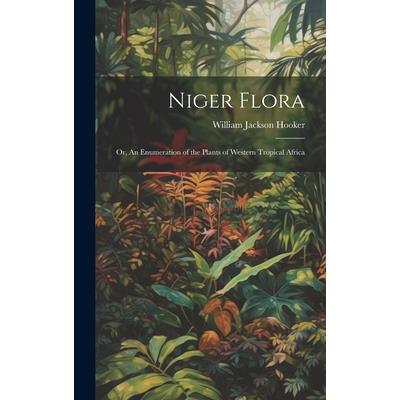 Niger Flora; or, An Enumeration of the Plants of Western Tropical Africa
