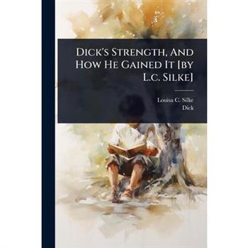 Dick’s Strength, And How He Gained It [by L.c. Silke]