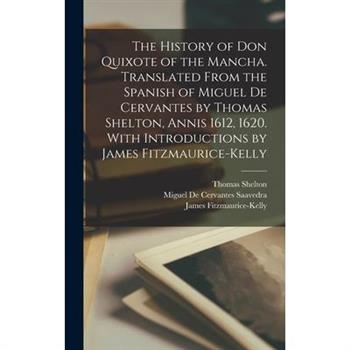 The History of Don Quixote of the Mancha. Translated From the Spanish of Miguel de Cervantes by Thomas Shelton, Annis 1612, 1620. With Introductions by James Fitzmaurice-Kelly