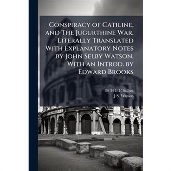 Conspiracy of Catiline, and The Jugurthine War. Literally Translated With Explanatory Notes by John Selby Watson. With an Introd. by Edward Brooks