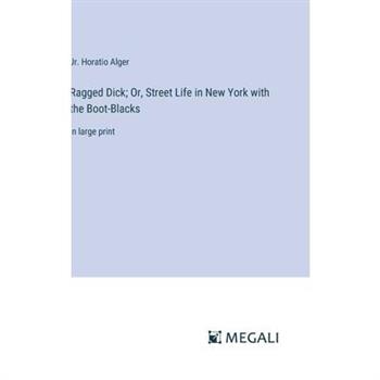 Ragged Dick; Or, Street Life in New York with the Boot-Blacks