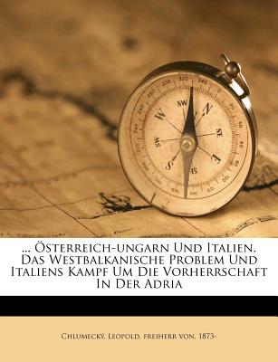 ... Osterreich-Ungarn Und Italien. Das Westbalkanische Problem Und Italiens Kampf Um Die Vorherrschaft in Der Adria
