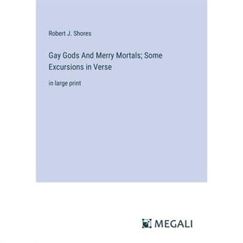 Gay Gods And Merry Mortals; Some Excursions in Verse