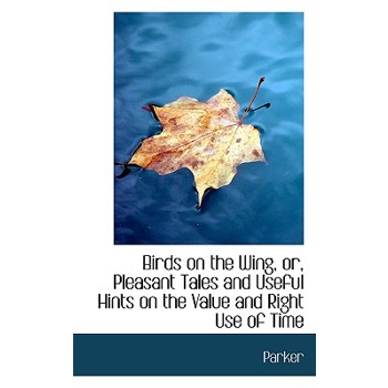 Birds on the Wing, Or, Pleasant Tales and Useful Hints on the Value and Right Use of Time