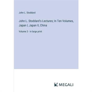 John L. Stoddard’s Lectures; In Ten Volumes, Japan I, Japan II, China